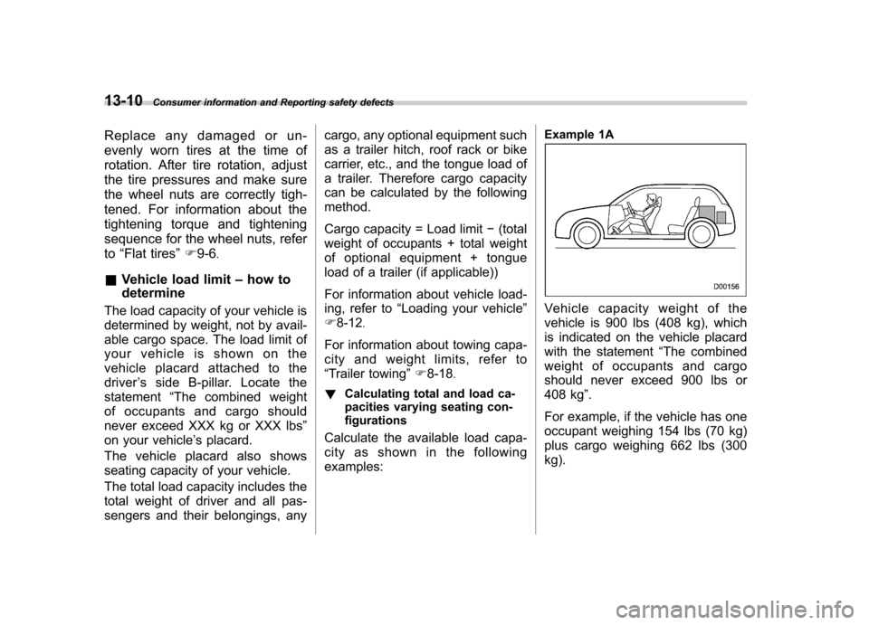 SUBARU FORESTER 2013 SH / 3.G Owners Manual 13-10Consumer information and Reporting safety defects
Replace any damaged or un-
evenly worn tires at the time of
rotation. After tire rotation, adjust
the tire pressures and make sure
the wheel n SUBARU FORESTER 2013 SH / 3.G Owners Manual 13-10Consumer information and Reporting safety defects
Replace any damaged or un-
evenly worn tires at the time of
rotation. After tire rotation, adjust
the tire pressures and make sure
the wheel n