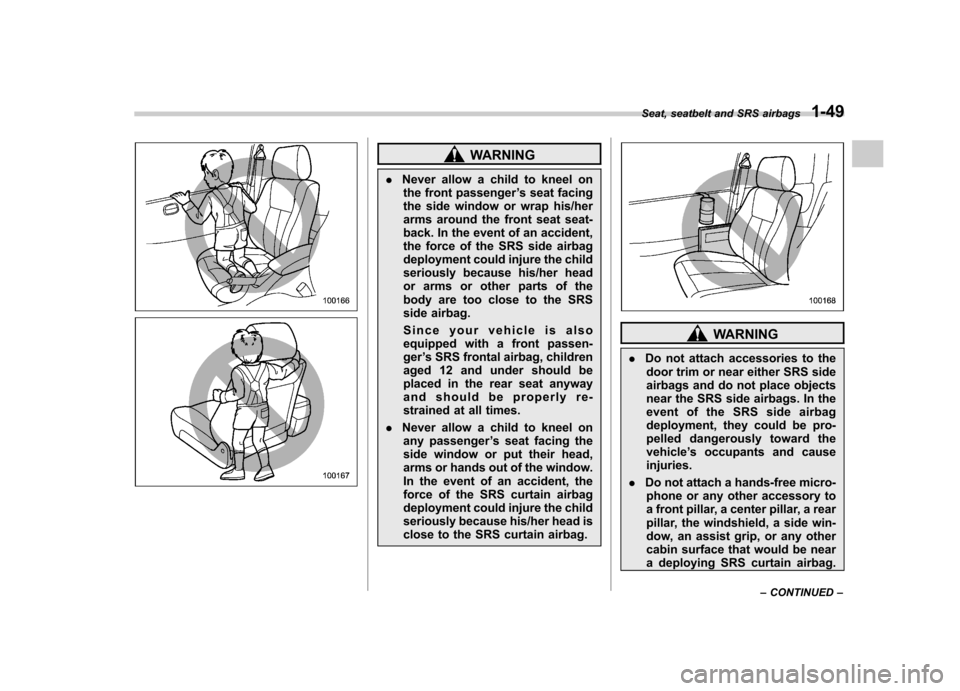 SUBARU FORESTER 2013 SH / 3.G Owners Manual WARNING
. Never allow a child to kneel on
the front passenger ’s seat facing
the side window or wrap his/her
arms around the front seat seat-
back. In the event of an accident,
the force of the SRS SUBARU FORESTER 2013 SH / 3.G Owners Manual WARNING
. Never allow a child to kneel on
the front passenger ’s seat facing
the side window or wrap his/her
arms around the front seat seat-
back. In the event of an accident,
the force of the SRS