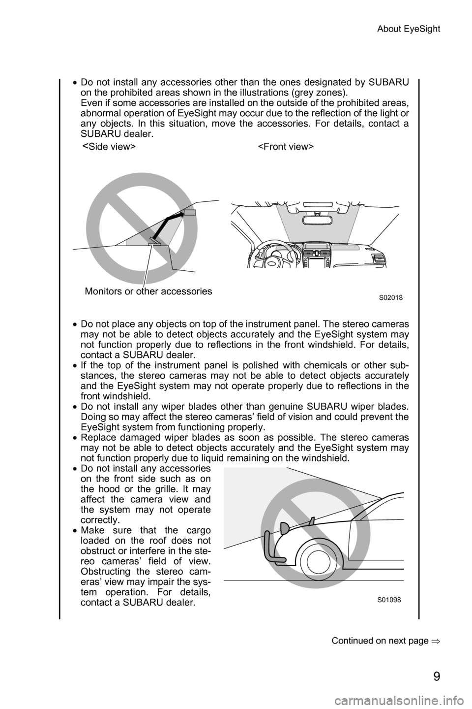 SUBARU FORESTER 2017 SJ / 4.G Driving Assist Manual About EyeSight
9
�Continued on next page �Ÿ
�xDo not install any accessories other than the ones designated by SUBARU
on the prohibited areas shown in the illustrations (grey zones). 
Even if some a