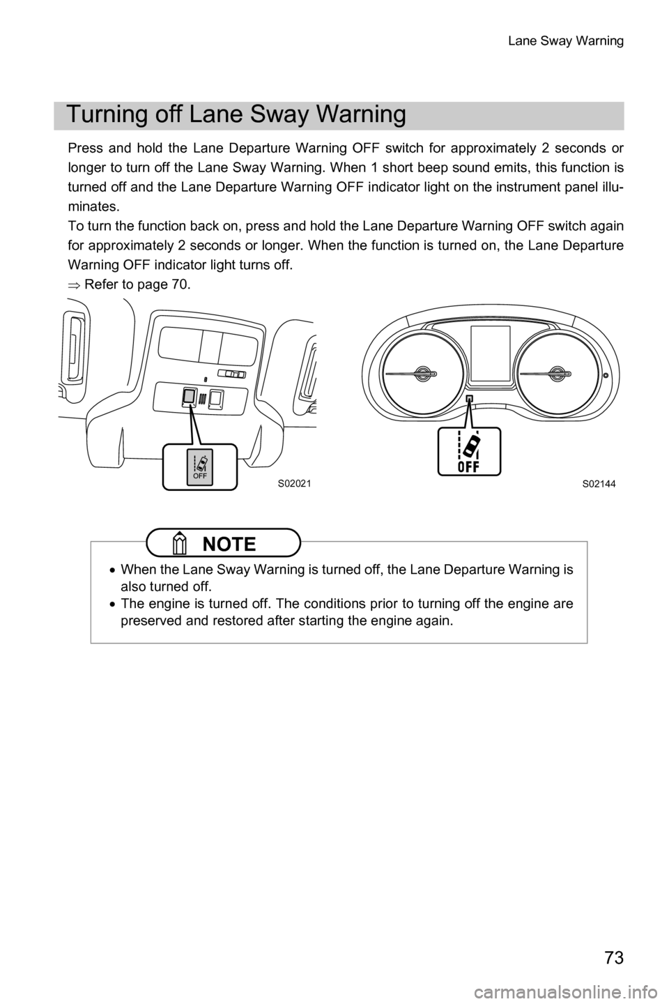 SUBARU FORESTER 2017 SJ / 4.G Driving Assist Manual Lane Sway Warning
73
Press and hold the Lane Departure Warning OFF switch for approximately 2 seconds or
longer to turn off the Lane Sway Warning. When 1 short beep sound emits, this function is
turne
