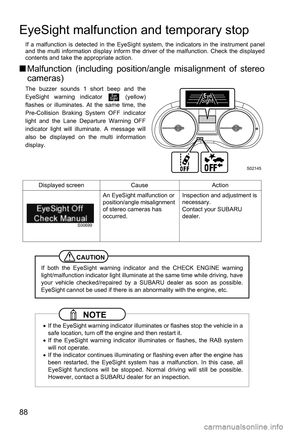 SUBARU FORESTER 2017 SJ / 4.G Driving Assist Manual 88
EyeSight malfunction and temporary stop
If a malfunction is detected in the EyeSight system, the indicators in the instrument panel
and the multi information display inform the driver of the malfun