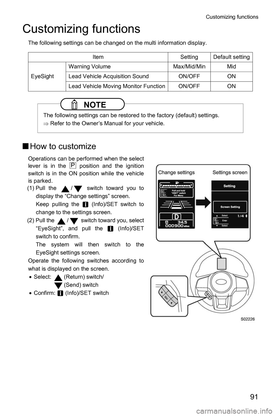 SUBARU FORESTER 2017 SJ / 4.G Driving Assist Manual Customizing functions
91
Customizing functions
The following settings can be changed on the multi information display.
■How to customize
Operations can be performed when the select
lever is in the  
