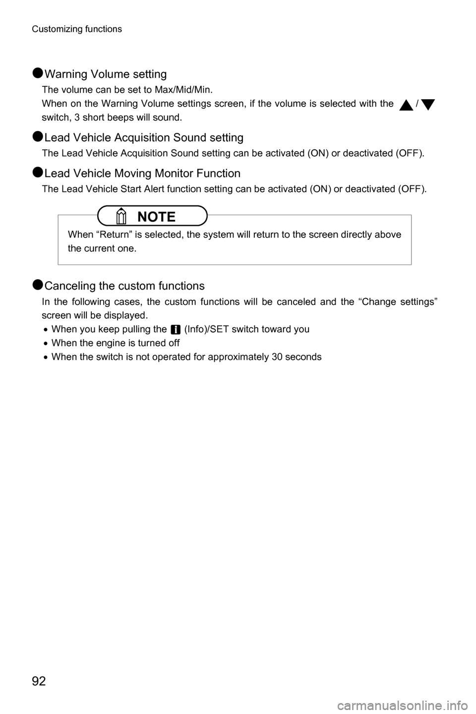 SUBARU FORESTER 2017 SJ / 4.G Driving Assist Manual Customizing functions
92
●Warning Volume setting
The volume can be set to Max/Mid/Min.
When on the Warning Volume settings screen, if the volume is selected with the  /
switch, 3 short beeps will so
