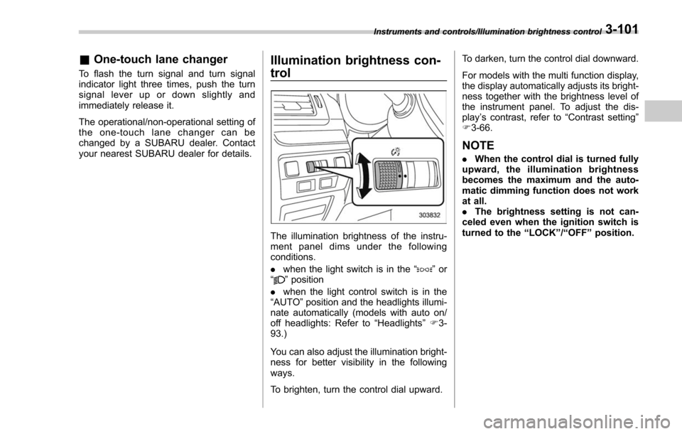 SUBARU FORESTER 2017 SJ / 4.G Owners Manual &One-touch lane changer
To flash the turn signal and turn signal
indicator light three times, push the turn
signal lever up or down slightly and
immediately release it.
The operational/non-operational SUBARU FORESTER 2017 SJ / 4.G Owners Manual &One-touch lane changer
To flash the turn signal and turn signal
indicator light three times, push the turn
signal lever up or down slightly and
immediately release it.
The operational/non-operational
