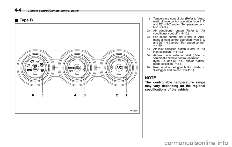 SUBARU FORESTER 2017 SJ / 4.G Owners Manual Climate control/Climate control panel
&Type B1) Temperature control dial (Refer to “Auto-
matic climate control operation (type B, C
and D) ”F 4-7 and/or “Temperature con-
trol ”F 4-9.)
2) Air
