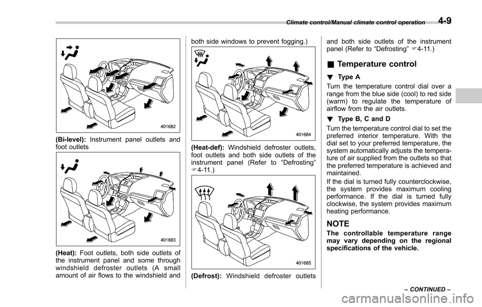 SUBARU FORESTER 2017 SJ / 4.G Owners Manual (Bi-level):Instrument panel outlets and
foot outlets
(Heat): Foot outlets, both side outlets of
the instrument panel and some through
windshield defroster outlets (A small
amount of air flows to the w SUBARU FORESTER 2017 SJ / 4.G Owners Manual (Bi-level):Instrument panel outlets and
foot outlets
(Heat): Foot outlets, both side outlets of
the instrument panel and some through
windshield defroster outlets (A small
amount of air flows to the w