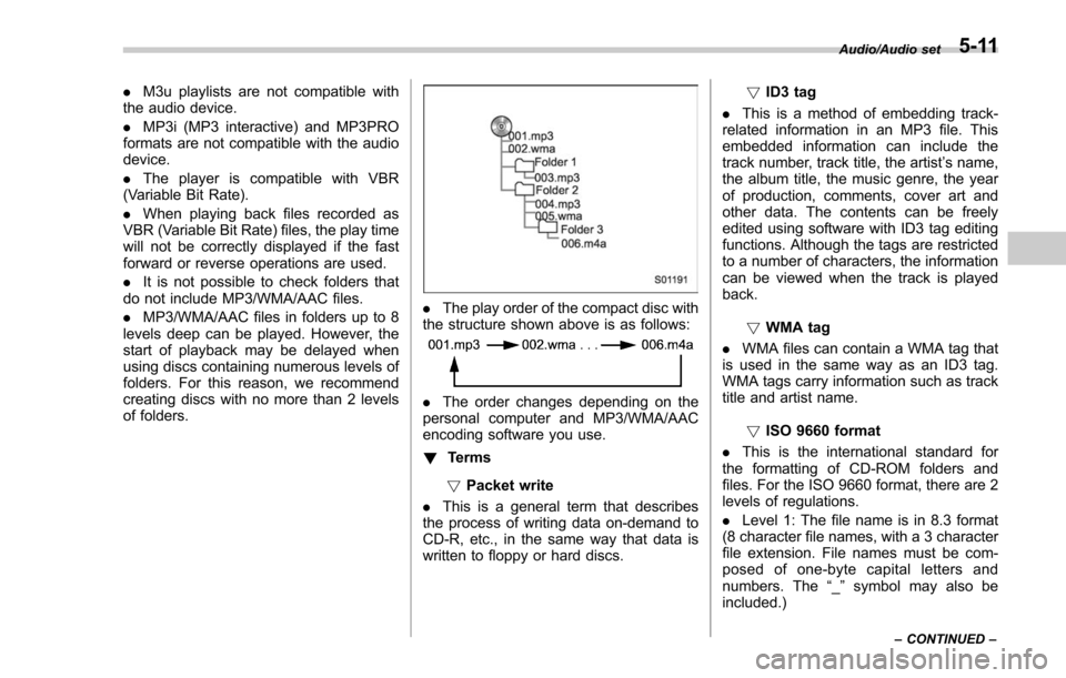 SUBARU FORESTER 2017 SJ / 4.G Owners Manual .M3u playlists are not compatible with
the audio device.
. MP3i (MP3 interactive) and MP3PRO
formats are not compatible with the audio
device.
. The player is compatible with VBR
(Variable Bit Rate).
SUBARU FORESTER 2017 SJ / 4.G Owners Manual .M3u playlists are not compatible with
the audio device.
. MP3i (MP3 interactive) and MP3PRO
formats are not compatible with the audio
device.
. The player is compatible with VBR
(Variable Bit Rate).