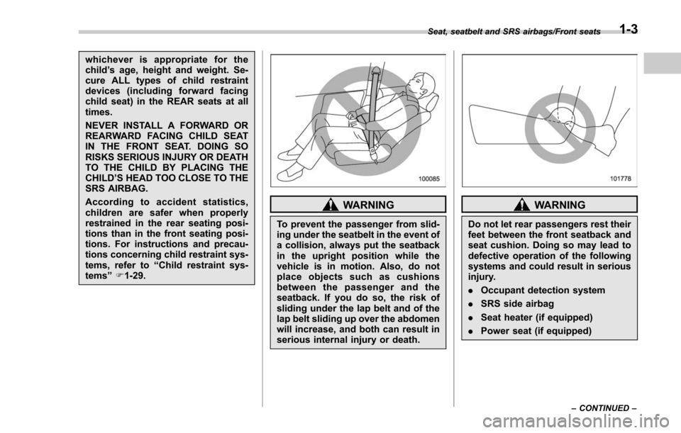 SUBARU FORESTER 2017 SJ / 4.G Owners Manual whichever is appropriate for the
child’s age, height and weight. Se-
cure ALL types of child restraint
devices (including forward facing
child seat) in the REAR seats at all
times.
NEVER INSTALL A F SUBARU FORESTER 2017 SJ / 4.G Owners Manual whichever is appropriate for the
child’s age, height and weight. Se-
cure ALL types of child restraint
devices (including forward facing
child seat) in the REAR seats at all
times.
NEVER INSTALL A F