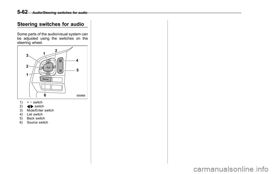 SUBARU FORESTER 2017 SJ / 4.G Owners Manual Audio/Steering switches for audio
Steering switches for audio
Some parts of the audio/visual system can
be adjusted using the switches on the
steering wheel.
1) +−switch
2)/switch
3) Mute/Enter swit