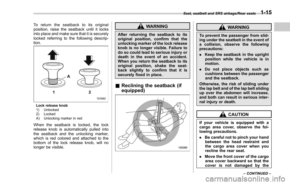 SUBARU FORESTER 2017 SJ / 4.G Owners Manual To return the seatback to its original
position, raise the seatback until it locks
into place and make sure that it is securely
locked referring to the following descrip-
tion.
Lock release knob
1) Un SUBARU FORESTER 2017 SJ / 4.G Owners Manual To return the seatback to its original
position, raise the seatback until it locks
into place and make sure that it is securely
locked referring to the following descrip-
tion.
Lock release knob
1) Un