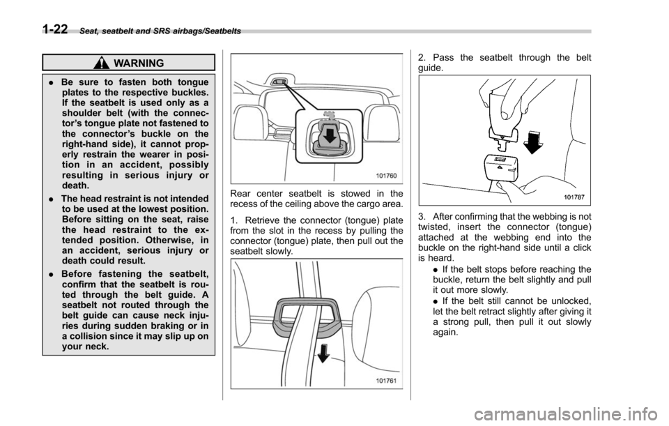 SUBARU FORESTER 2017 SJ / 4.G Owners Manual Seat, seatbelt and SRS airbags/Seatbelts
WARNING
.Be sure to fasten both tongue
plates to the respective buckles.
If the seatbelt is used only as a
shoulder belt (with the connec-
tor ’s tongue plat SUBARU FORESTER 2017 SJ / 4.G Owners Manual Seat, seatbelt and SRS airbags/Seatbelts
WARNING
.Be sure to fasten both tongue
plates to the respective buckles.
If the seatbelt is used only as a
shoulder belt (with the connec-
tor ’s tongue plat