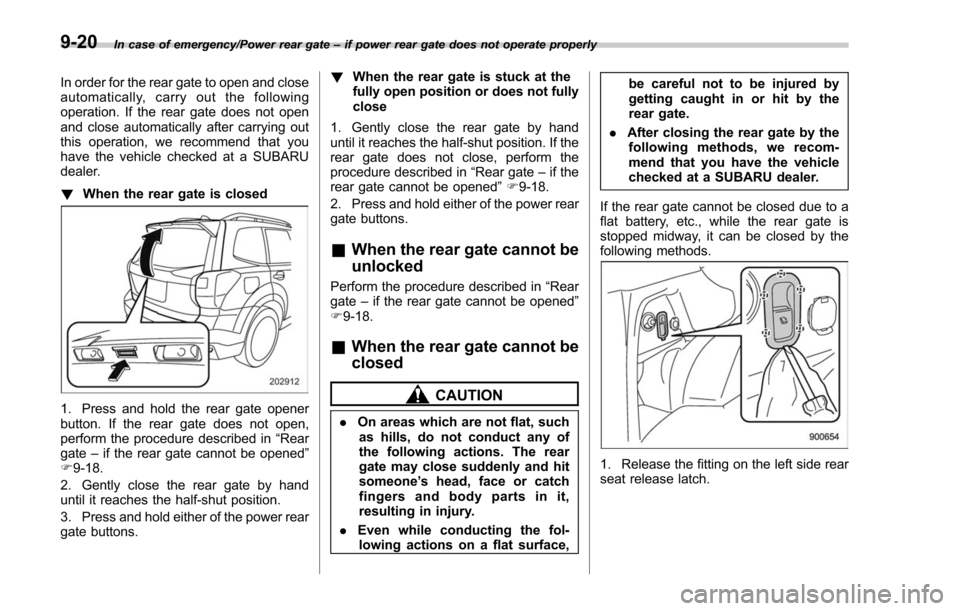 SUBARU FORESTER 2017 SJ / 4.G Owners Manual In case of emergency/Power rear gate–if power rear gate does not operate properly
In order for the rear gate to open and close
automatically, carry out the following
operation. If the rear gate does SUBARU FORESTER 2017 SJ / 4.G Owners Manual In case of emergency/Power rear gate–if power rear gate does not operate properly
In order for the rear gate to open and close
automatically, carry out the following
operation. If the rear gate does