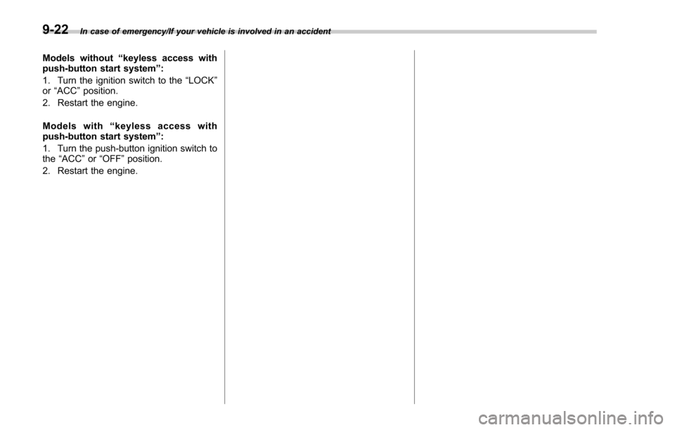 SUBARU FORESTER 2017 SJ / 4.G Owners Manual In case of emergency/If your vehicle is involved in an accident
Models without“keyless access with
push-button start system ”:
1. Turn the ignition switch to the “LOCK”
or “ACC ”position.
