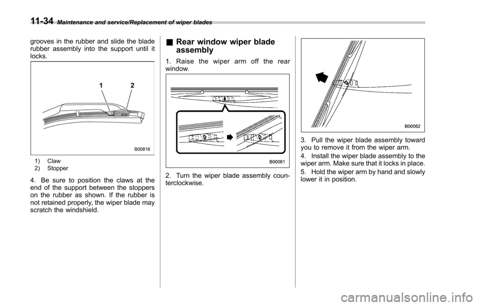 SUBARU FORESTER 2017 SJ / 4.G Owners Manual Maintenance and service/Replacement of wiper blades
grooves in the rubber and slide the blade
rubber assembly into the support until it
locks.
1) Claw
2) Stopper
4. Be sure to position the claws at th