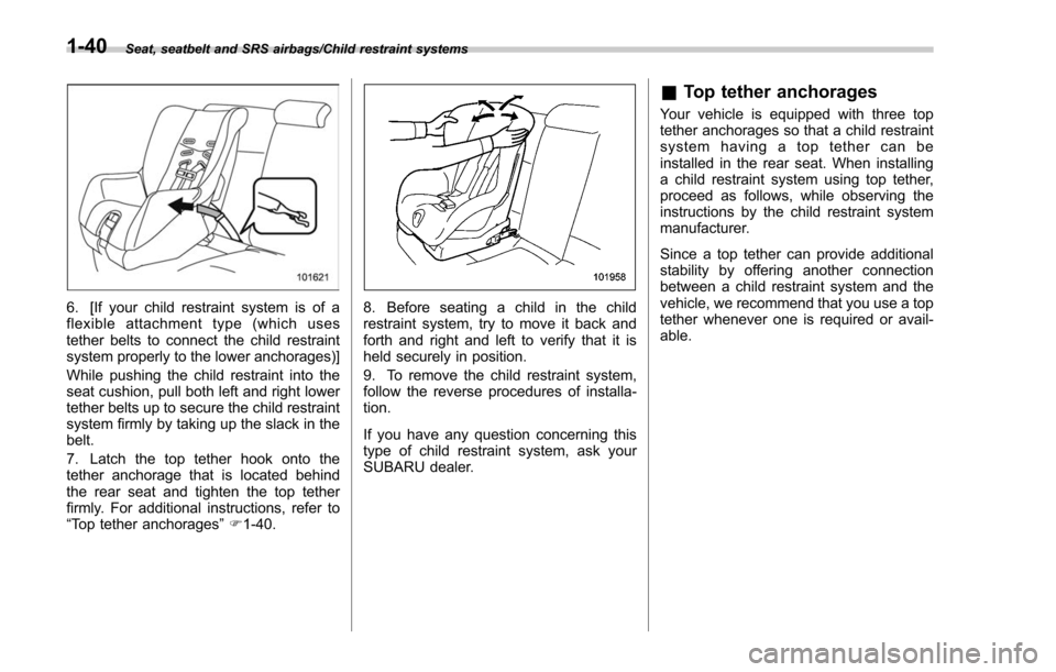 SUBARU FORESTER 2017 SJ / 4.G Owners Manual Seat, seatbelt and SRS airbags/Child restraint systems
6. [If your child restraint system is of a
flexible attachment type (which uses
tether belts to connect the child restraint
system properly to th SUBARU FORESTER 2017 SJ / 4.G Owners Manual Seat, seatbelt and SRS airbags/Child restraint systems
6. [If your child restraint system is of a
flexible attachment type (which uses
tether belts to connect the child restraint
system properly to th