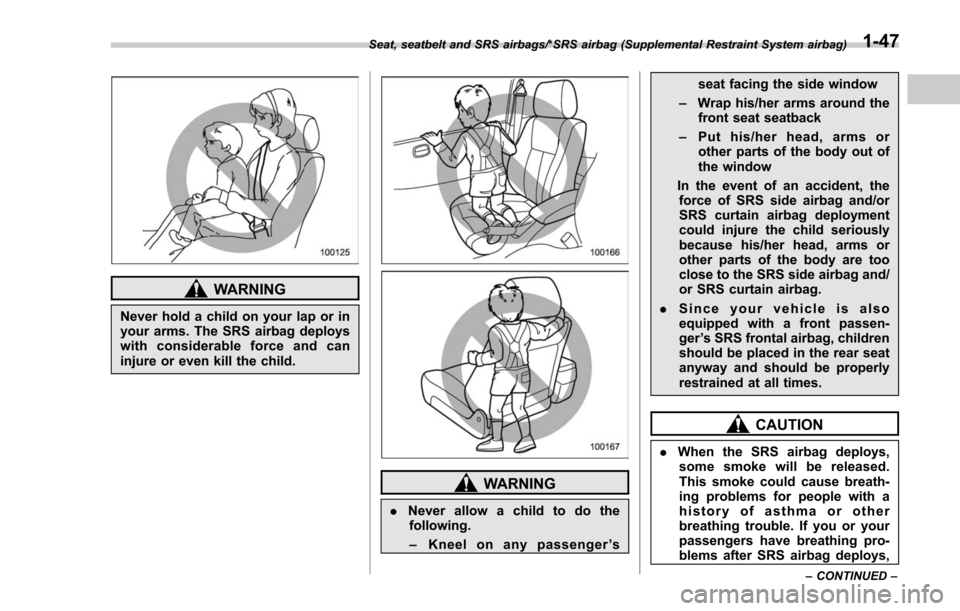 SUBARU FORESTER 2017 SJ / 4.G Owners Manual WARNING
Never hold a child on your lap or in
your arms. The SRS airbag deploys
with considerable force and can
injure or even kill the child.
WARNING
.Never allow a child to do the
following.
– Knee SUBARU FORESTER 2017 SJ / 4.G Owners Manual WARNING
Never hold a child on your lap or in
your arms. The SRS airbag deploys
with considerable force and can
injure or even kill the child.
WARNING
.Never allow a child to do the
following.
– Knee