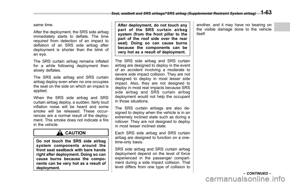 SUBARU FORESTER 2017 SJ / 4.G Owners Manual same time.
After the deployment, the SRS side airbag
immediately starts to deflate. The time
required from detection of an impact to
deflation of an SRS side airbag after
deployment is shorter than th SUBARU FORESTER 2017 SJ / 4.G Owners Manual same time.
After the deployment, the SRS side airbag
immediately starts to deflate. The time
required from detection of an impact to
deflation of an SRS side airbag after
deployment is shorter than th