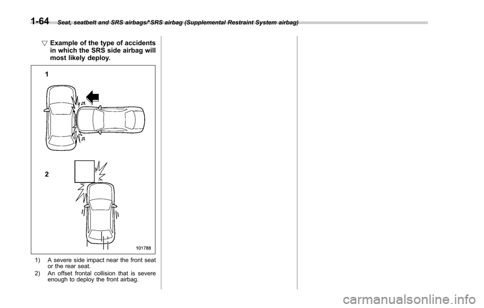 SUBARU FORESTER 2017 SJ / 4.G Owners Manual Seat, seatbelt and SRS airbags/*SRS airbag (Supplemental Restraint System airbag)
!Example of the type of accidents
in which the SRS side airbag will
most likely deploy.
1) A severe side impact near t