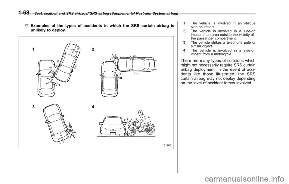 SUBARU FORESTER 2017 SJ / 4.G Owners Manual Seat, seatbelt and SRS airbags/*SRS airbag (Supplemental Restraint System airbag)
!Examples of the types of accidents in which the SRS curtain airbag is
unlikely to deploy.1) The vehicle is involved i