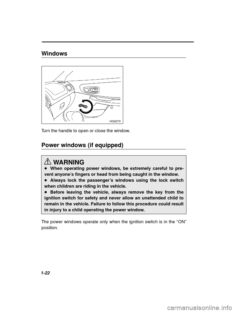 SUBARU IMPREZA 2000 2.G Owners Manual 1-22Windows
 HG0270
Turn the hand le to op en or c lose the wind ow. Power windows (if equipped)
WARNING
� When operating power windows, be extremely careful to pre-
vent anyone ’s fingers or head f