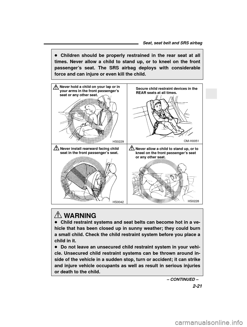 SUBARU IMPREZA 2000 2.G Owners Manual  Seat, seat belt and SRS airbag2-21
–
 CONTINUED  –
�
Children should be properly restrained in the rear seat at all
times. Never allow a child to stand up, or to kneel on the front 
passenger’ 
