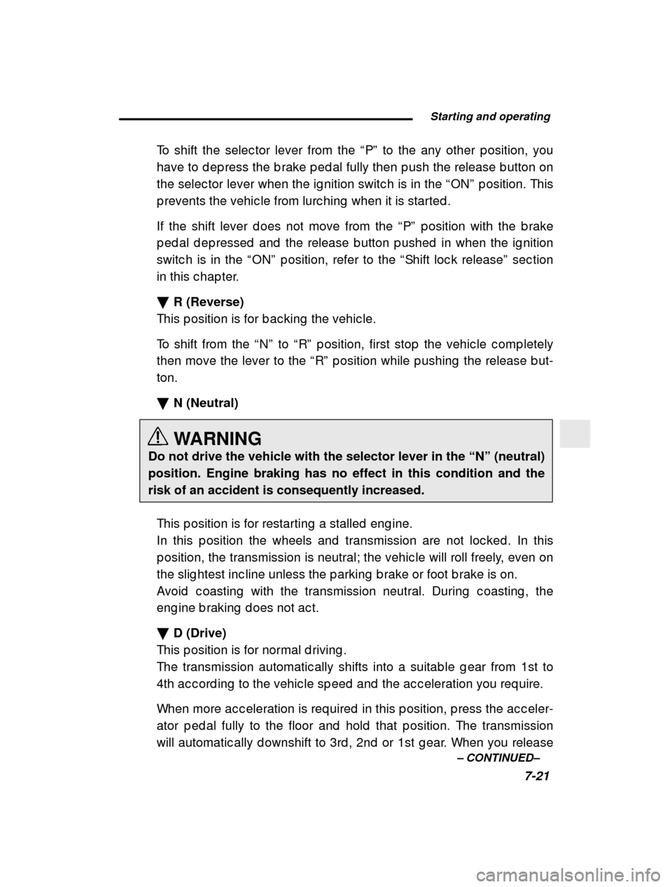 SUBARU IMPREZA 2001 2.G Owners Manual  Starting and operating7-21
–
 CONTINUED –
To shift the selec tor lever from the 
“P ” to the any other p osition, you
have to d ep ress the b rake p ed al fully then p ush the  release b utto