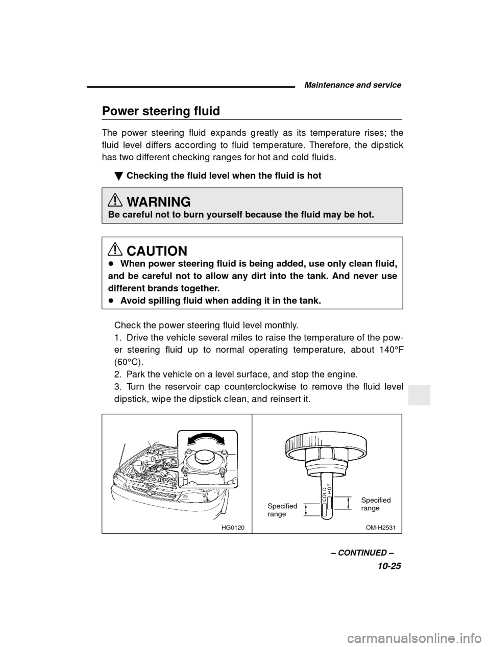 SUBARU IMPREZA 2001 2.G Owners Manual Maintenance and service10-25
–
CONTINUED –
Power steering fluid
The p ower steering fluid exp and s g reatly as its tem
p erature rises; the
fluid level d iffers ac c ord ing to fluid tem SUBARU IMPREZA 2001 2.G Owners Manual Maintenance and service10-25
–
CONTINUED –
Power steering fluid
The p ower steering fluid exp and s g reatly as its tem
p erature rises; the
fluid level d iffers ac c ord ing to fluid tem