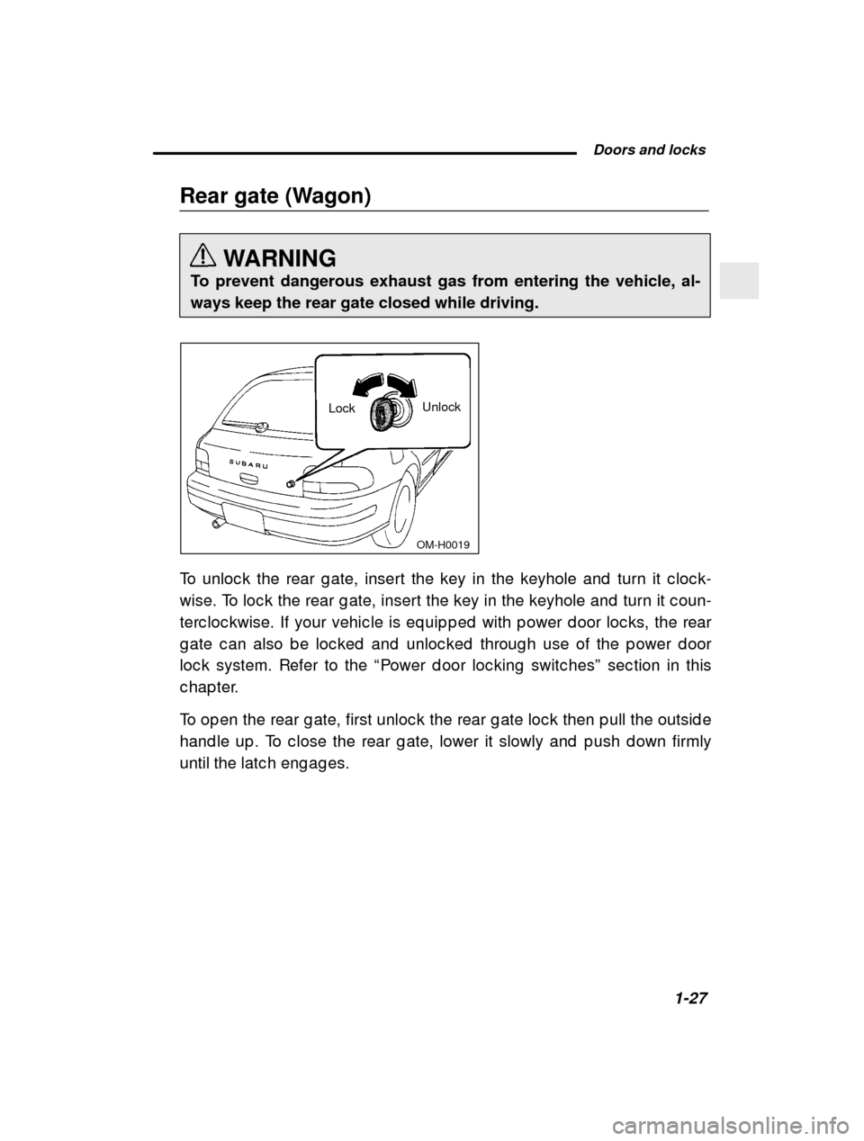 SUBARU IMPREZA 2001 2.G Owners Manual  Doors and locks1-27
–
 CONTINUED  –
Rear gate (Wagon)
WARNING
To prevent dangerous exhaust gas from entering the vehicle, al- ways keep the rear gate closed while driving.
 OM-H0019
Lock Unlock
T