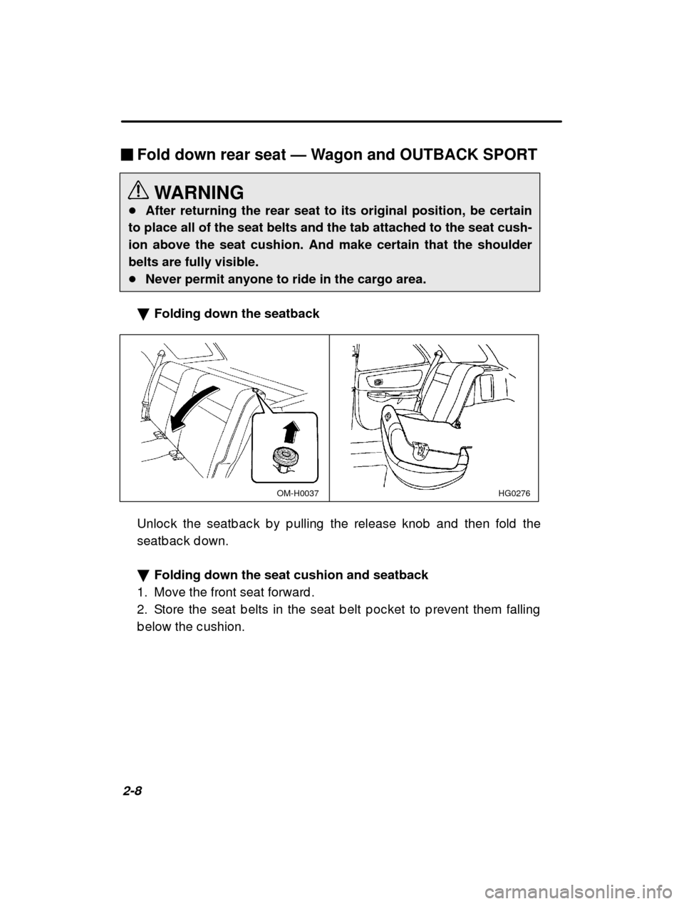 SUBARU IMPREZA 2001 2.G Owners Manual 2-8
�
Fold down rear seat  — Wagon and OUTBACK SPORT
WARNING
� After returning the rear seat to its original position, be certain
to place all of the seat belts and the tab attached to the seat cush