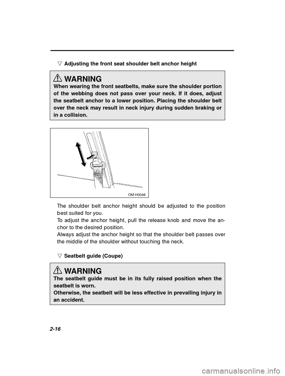 SUBARU IMPREZA 2001 2.G Owners Manual 2-16n
Adjusting the front seat shoulder belt anchor height 
WARNING
When wearing the front seatbelts, make sure the shoulder portion of the webbing does not pass over your neck. If it does, adjustthe 