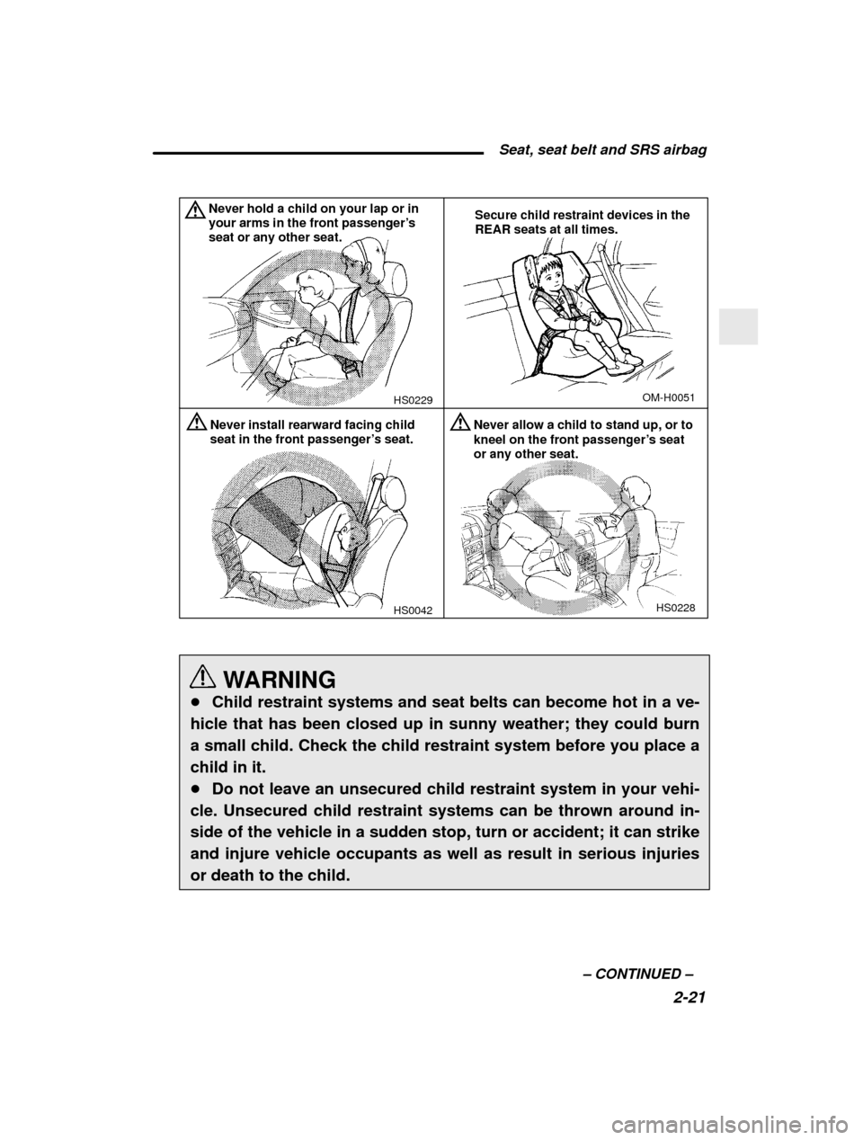 SUBARU IMPREZA 2001 2.G Owners Manual  Seat, seat belt and SRS airbag2-21
–
 CONTINUED  –
HS0042 OM-H0051
Never install rearward facing child seat in the front passenger
’s seat.
HS0228
Never allow a child to stand up, or to kneel o