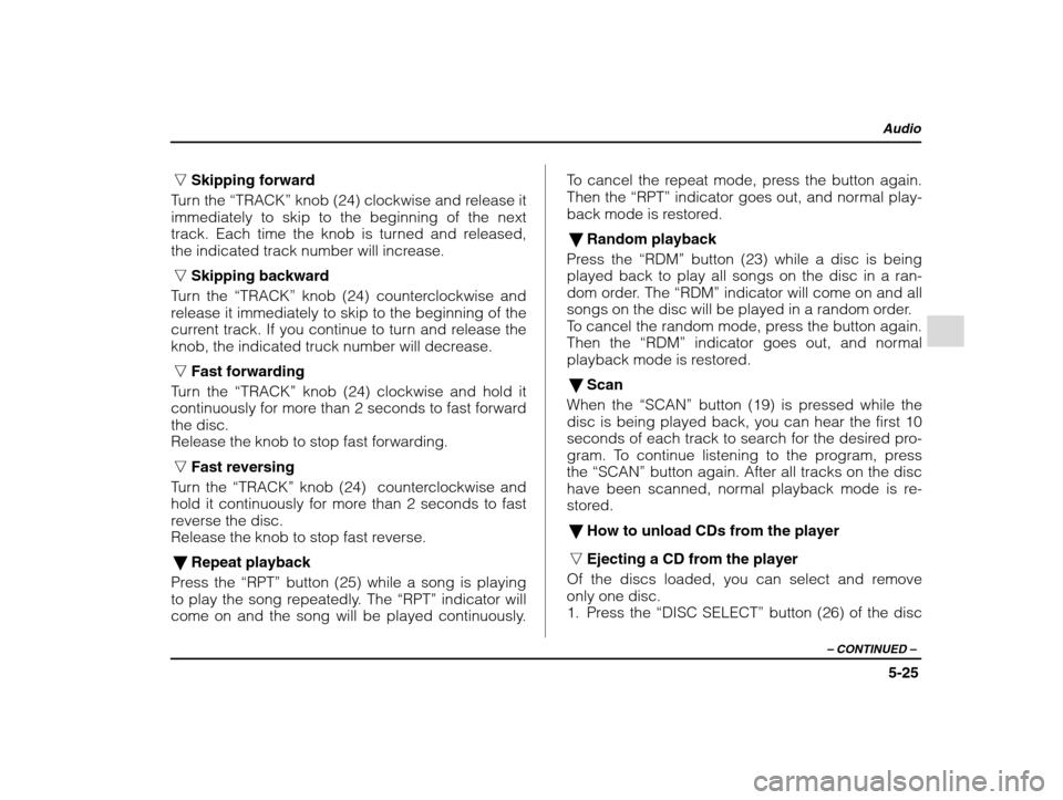 SUBARU IMPREZA 2002 2.G Owners Manual Audio
5-25
– CONTINUED  –
nSkipping forward
Turn the  “TRACK”  knob (24) clockwise and release it
immediately to skip to the beginning of the next 
track. Each time the knob is turned and rele