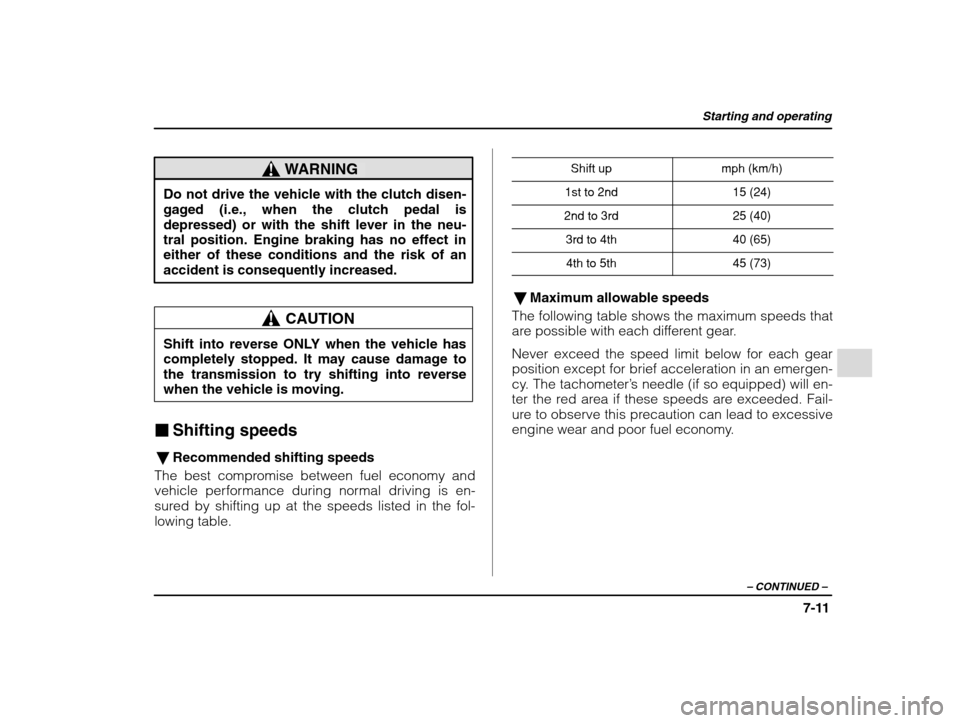 SUBARU IMPREZA 2002 2.G Owners Manual Starting and operating
7-11
– CONTINUED –
WARNING
Do not drive the vehicle with the clutch disen- gaged (i.e., when the clutch pedal is
depressed) or with the shift lever in the neu-tral position SUBARU IMPREZA 2002 2.G Owners Manual Starting and operating
7-11
– CONTINUED –
WARNING
Do not drive the vehicle with the clutch disen- gaged (i.e., when the clutch pedal is
depressed) or with the shift lever in the neu-tral position