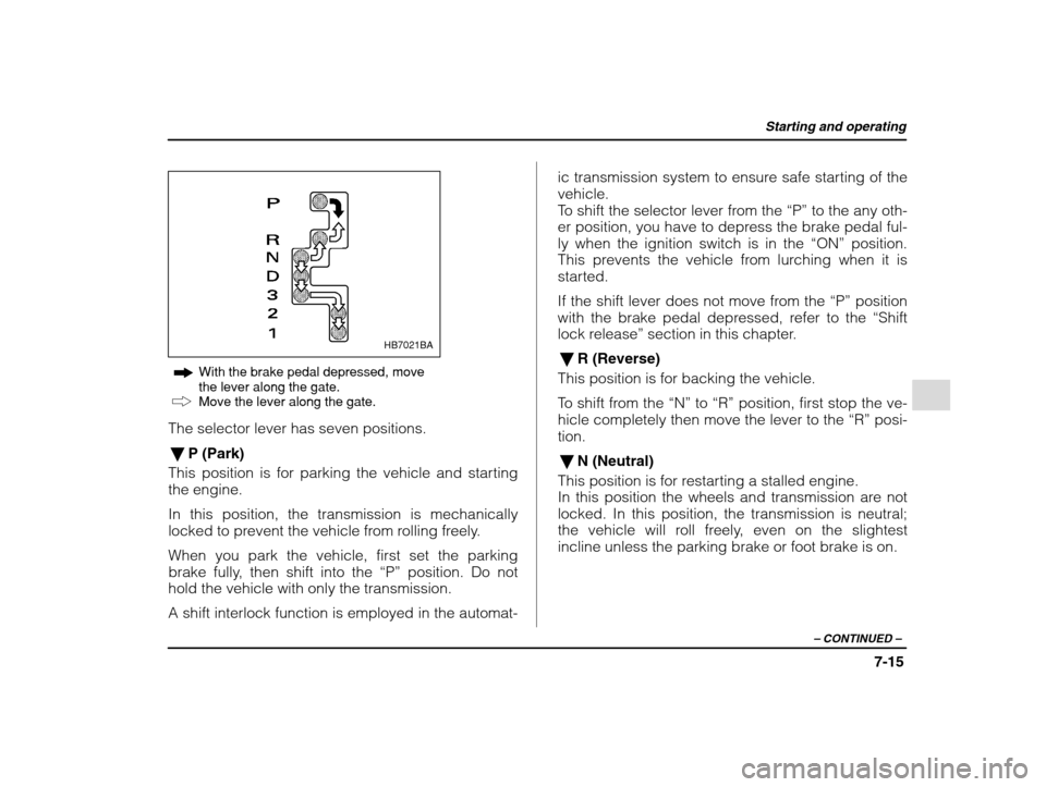 SUBARU IMPREZA 2002 2.G Owners Manual Starting and operating
7-15
– CONTINUED  –
HB7021BA
With the brake pedal depressed, move the lever along the gate.Move the lever along the gate.
The selector lever has seven positions.
� P (Park)
