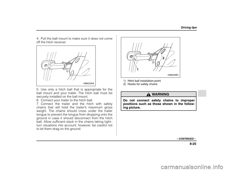 SUBARU IMPREZA 2002 2.G Owners Manual Driving tips
8-25
– CONTINUED  –
4. Pull the ball mount to make sure it does not come 
off the hitch receiver.
HB8020AA
5. Use only a hitch ball that is appropriate for the 
ball mount and your tr
