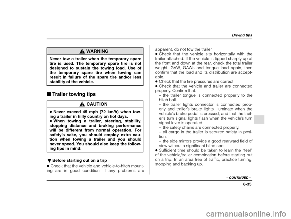 SUBARU IMPREZA 2002 2.G Owners Manual Driving tips
8-35
– CONTINUED  –
WARNING
Never tow a trailer when the temporary spare tire is used. The temporary spare tire is not
designed to sustain the towing load. Use ofthe temporary spare t