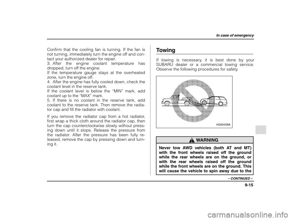 SUBARU IMPREZA 2002 2.G Owners Manual In case of emergency
9-15
– CONTINUED  –
Confirm that the cooling fan is turning. If the fan is 
not turning, immediately turn the engine off and con-
tact your authorized dealer for repair.
3. Af