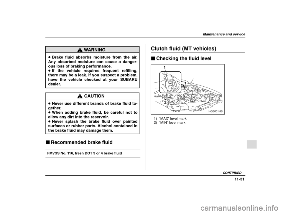 SUBARU IMPREZA 2002 2.G Owners Manual Maintenance and service
11-31
– CONTINUED  –
WARNING
�Brake fluid absorbs moisture from the air.
Any absorbed moisture can cause a danger- ous loss of braking performance.� If the vehicle requires