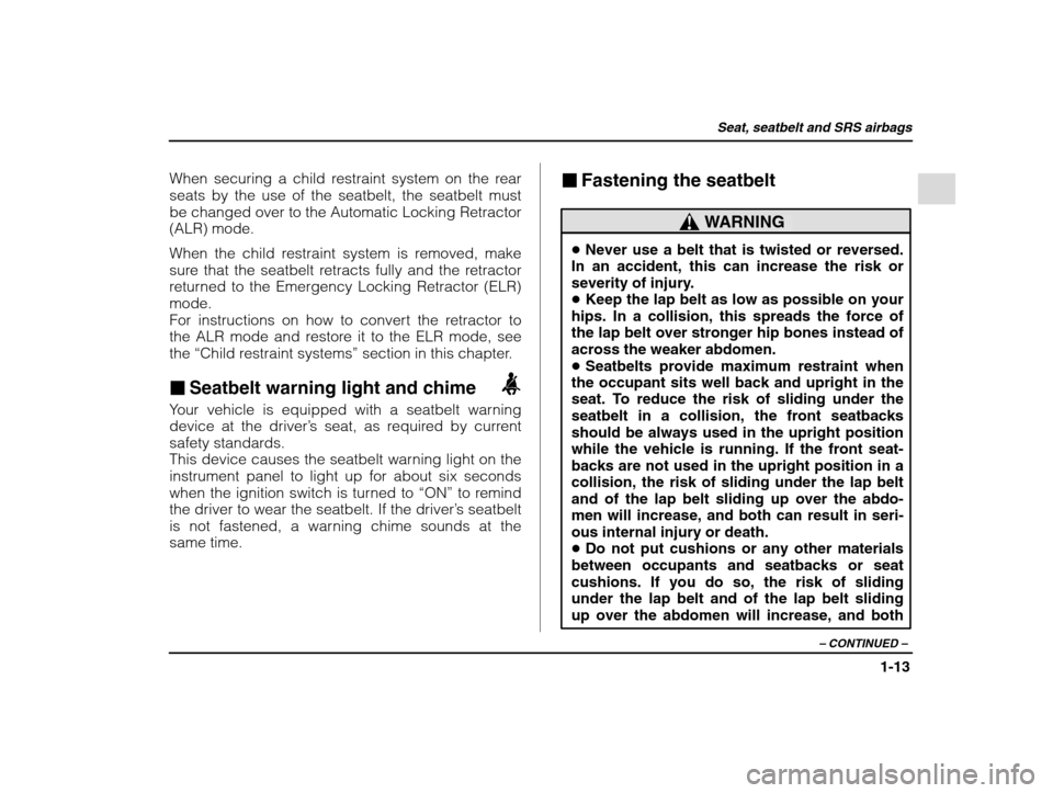 SUBARU IMPREZA 2002 2.G Owners Manual Seat, seatbelt and SRS airbags
1-13
– CONTINUED  –
When securing a child restraint system on the rear seats by the use of the seatbelt, the seatbelt mustbe changed over to the Automatic Locking Re