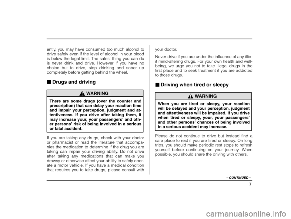 SUBARU IMPREZA 2002 2.G Owners Manual 7
– CONTINUED  –
ently, you may have consumed too much alcohol to drive safely even if the level of alcohol in your bloodis below the legal limit. The safest thing you can do
is never drink and dr