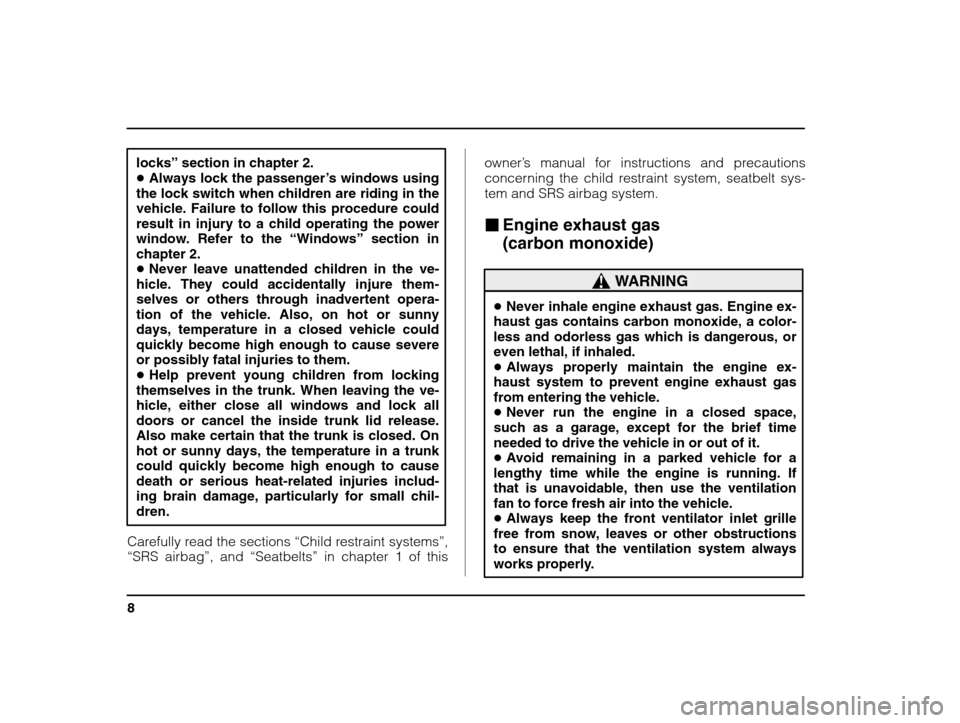 SUBARU IMPREZA 2003 2.G Owners Manual 8
locks” section in chapter 2.
� Always lock the passenger ’s windows using
the lock switch when children are riding in the 
vehicle. Failure to follow this procedure couldresult in injury to a ch