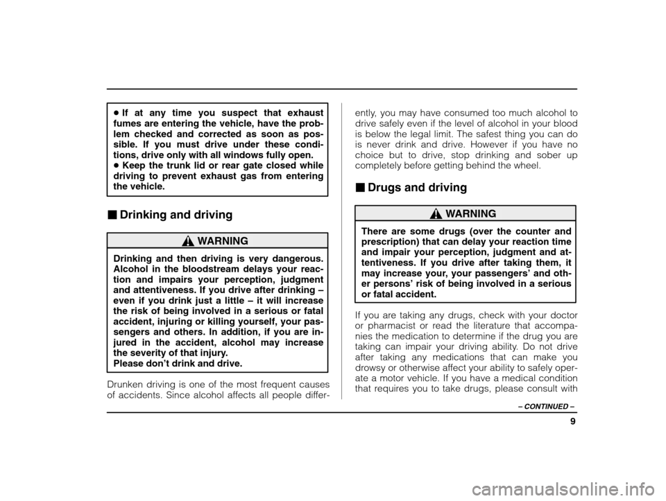 SUBARU IMPREZA 2003 2.G Owners Manual 9
– CONTINUED  –
�If at any time you suspect that exhaust
fumes are entering the vehicle, have the prob- lem checked and corrected as soon as pos-
sible. If you must drive under these condi-tions,