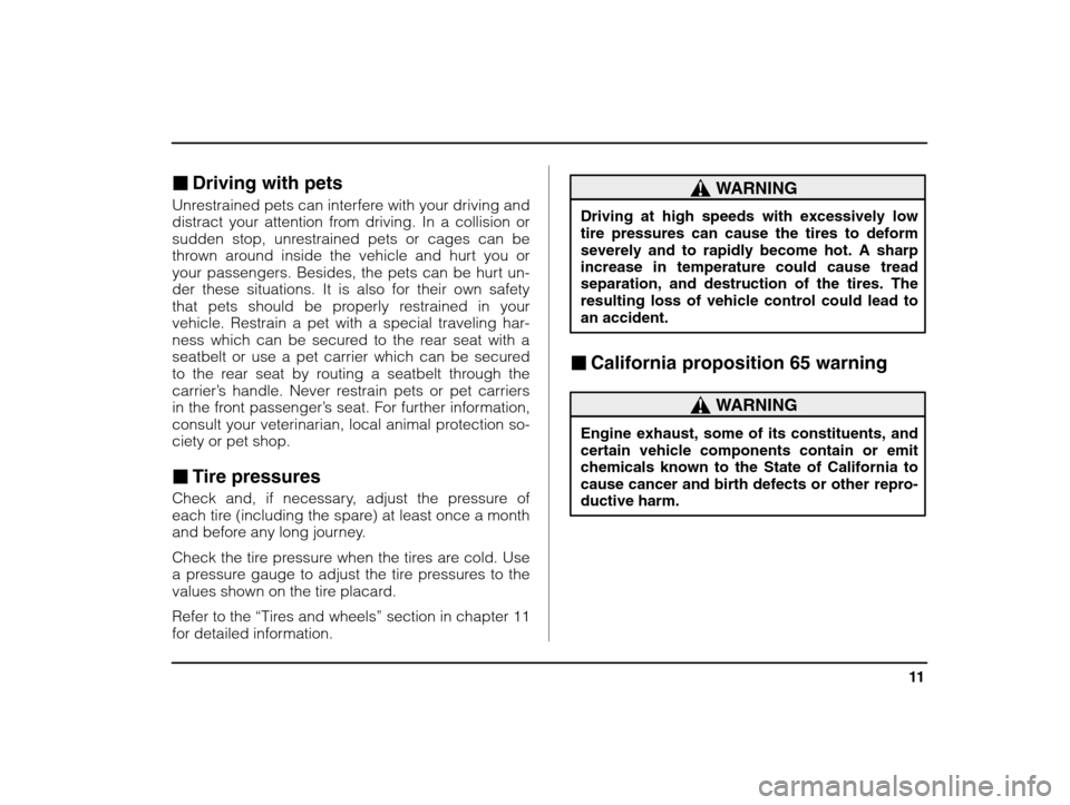 SUBARU IMPREZA 2003 2.G Owners Manual 11
– CONTINUED  –
�Driving with pets
Unrestrained pets can interfere with your driving and 
distract your attention from driving. In a collision or 
sudden stop, unrestrained pets or cages can be
