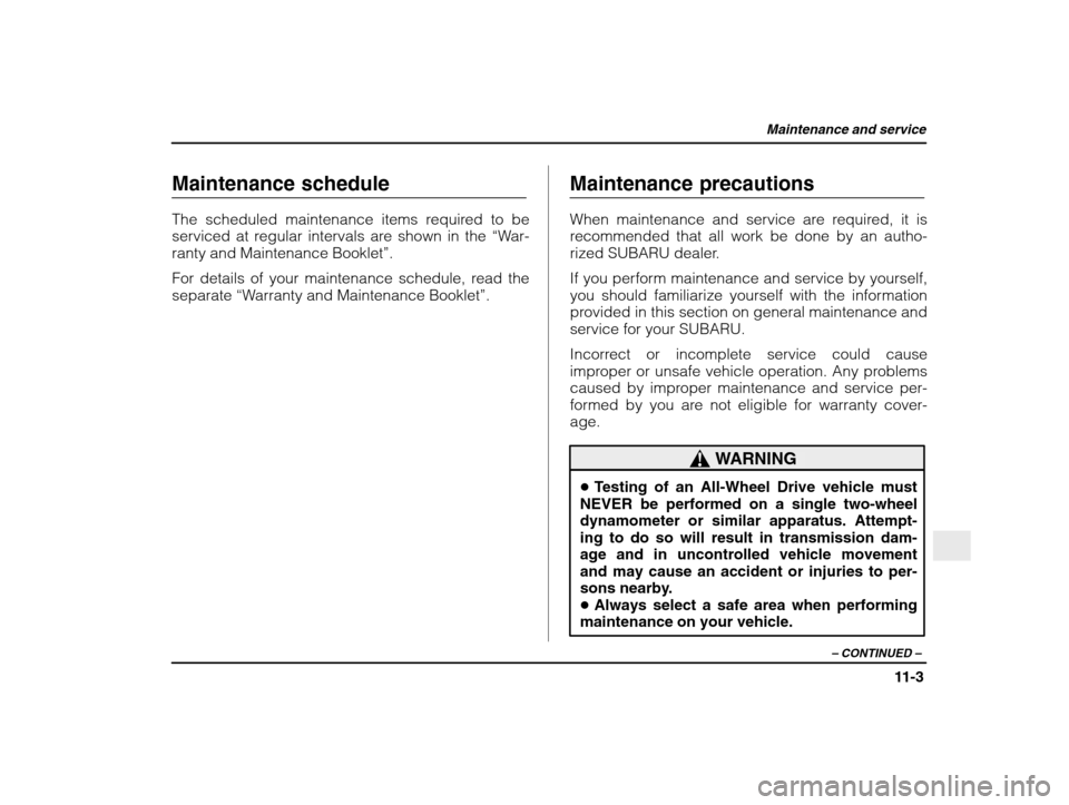 SUBARU IMPREZA 2003 2.G Owners Manual Maintenance and service
11-3
– CONTINUED  –
Maintenance schedule 
The scheduled maintenance items required to be 
serviced at regular intervals are shown in the  “War-
ranty and Maintenance Book