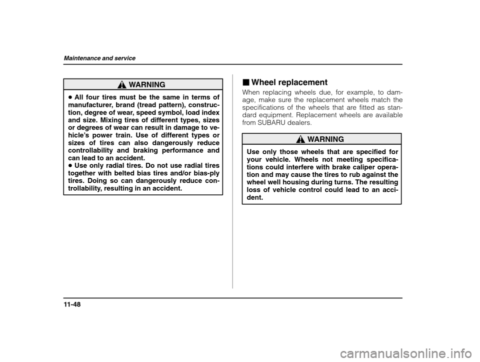 SUBARU IMPREZA 2003 2.G Owners Manual Maintenance and service
11-48
WARNING
�All four tires must be the same in terms of
manufacturer, brand (tread pattern), construc- 
tion, degree of wear, speed symbol, load indexand size. Mixing tires 