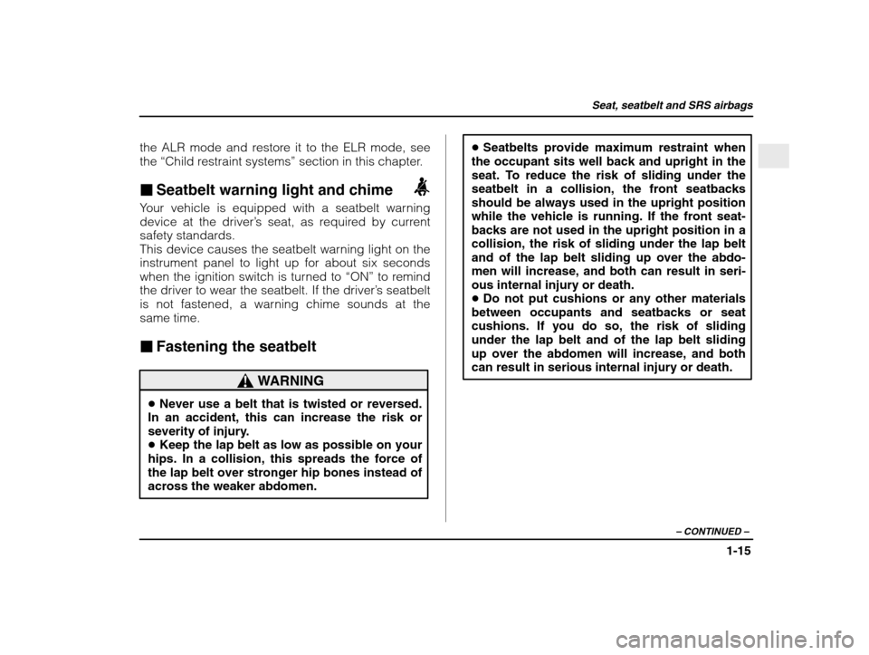 SUBARU IMPREZA 2003 2.G Owners Manual Seat, seatbelt and SRS airbags
1-15
– CONTINUED  –
the ALR mode and restore it to the ELR mode, see the “Child restraint systems ” section in this chapter.
� Seatbelt warning light and chime
Y
