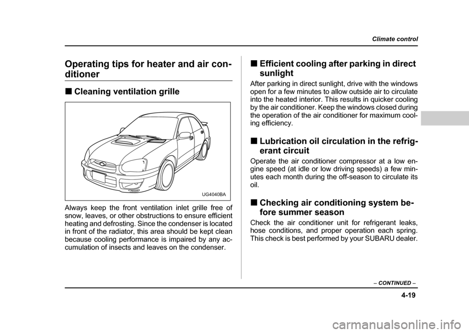 SUBARU IMPREZA 2004 2.G Owners Manual 4-19
Climate control
– CONTINUED –
Operating tips for heater and air con-
ditioner !Cleaning ventilation grille
Always keep the front ventilation inlet grille free of
snow, leaves, or other obs SUBARU IMPREZA 2004 2.G Owners Manual 4-19
Climate control
– CONTINUED –
Operating tips for heater and air con-
ditioner !Cleaning ventilation grille
Always keep the front ventilation inlet grille free of
snow, leaves, or other obs
