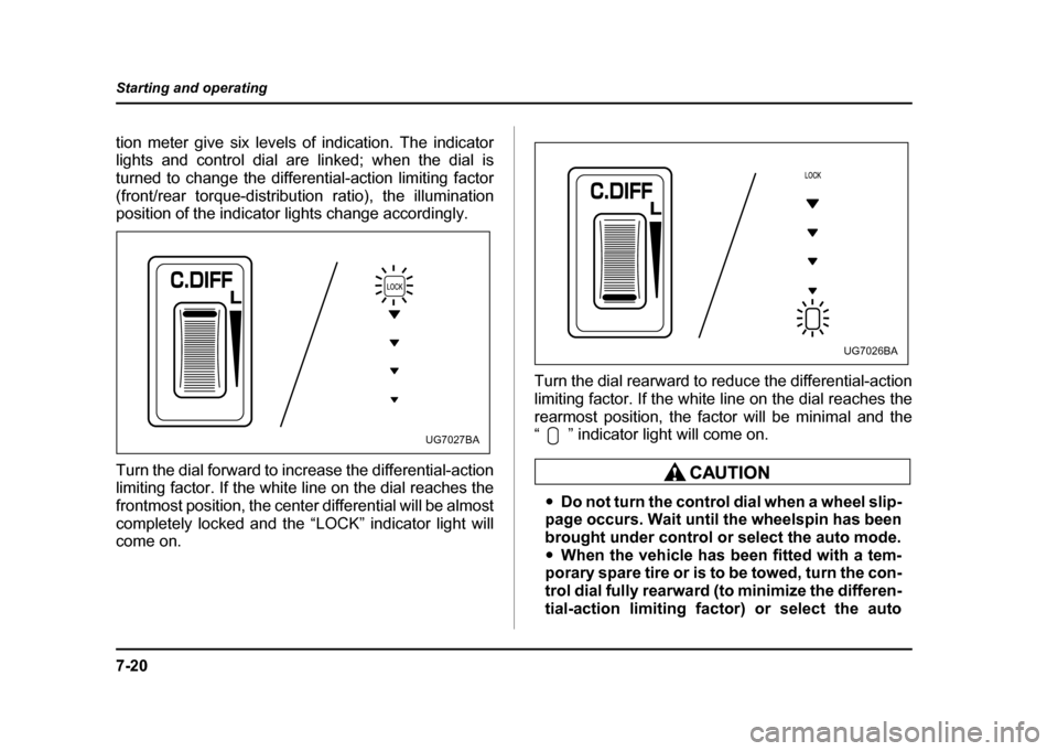 SUBARU IMPREZA 2004 2.G Owners Manual 7-20
Starting and operating
tion meter give six levels of indication. The indicator 
lights and control dial are linked; when the dial is 
turned to change the differential-action limiting factor
(fro