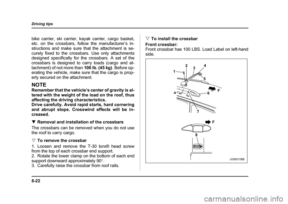 SUBARU IMPREZA 2004 2.G Owners Manual 8-22
Driving tips
bike carrier, ski carrier, kayak carrier, cargo basket, 
etc. on the crossbars, follow the manufacturer’s in- 
structions and make sure that the attachment is se-
curely fixed to t