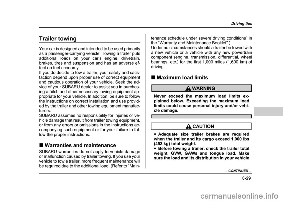 SUBARU IMPREZA 2004 2.G Owners Manual 8-29
Driving tips
–  CONTINUED  –
Trailer towing 
Your car is designed and intended to be used primarily 
as a passenger-carrying vehicle. Towing a trailer puts 
additional loads on your car’s e